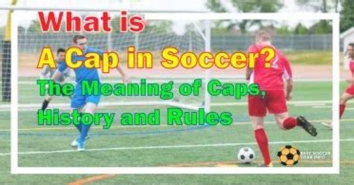 Soccer Caps Meaning: A Comprehensive Guide to Understanding the Term