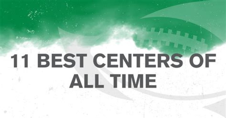 Top NFL Centers of All Time: A Comprehensive Analysis
