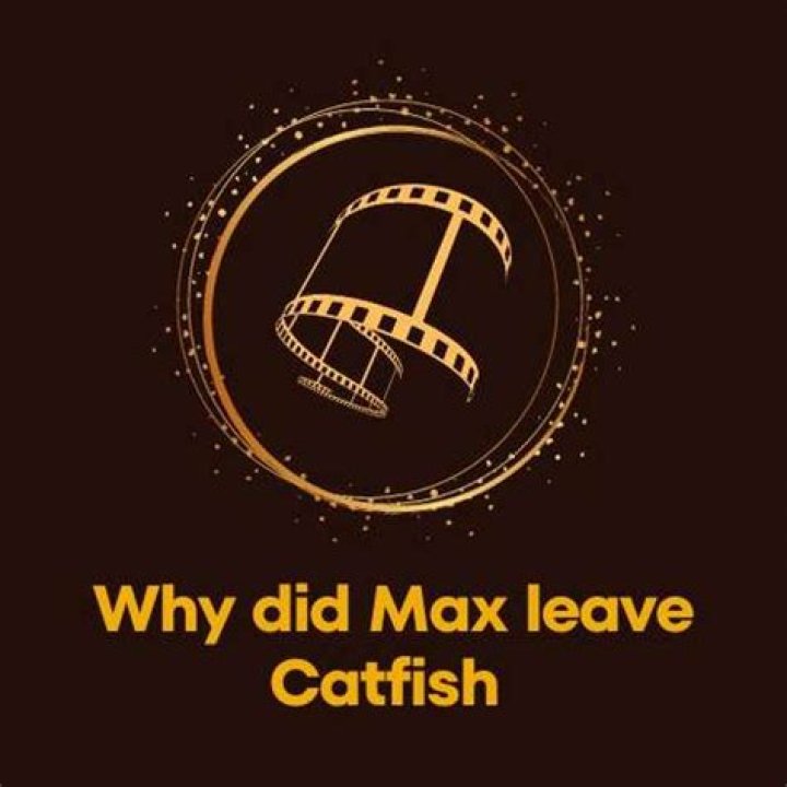 Why Did Max Leave Catfish: The Untold Story Behind a Fan-Favorite Cast Member